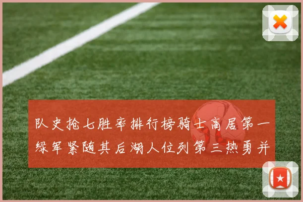 队史抢七胜率排行榜骑士高居第一绿军紧随其后湖人位列第三热勇并列第七